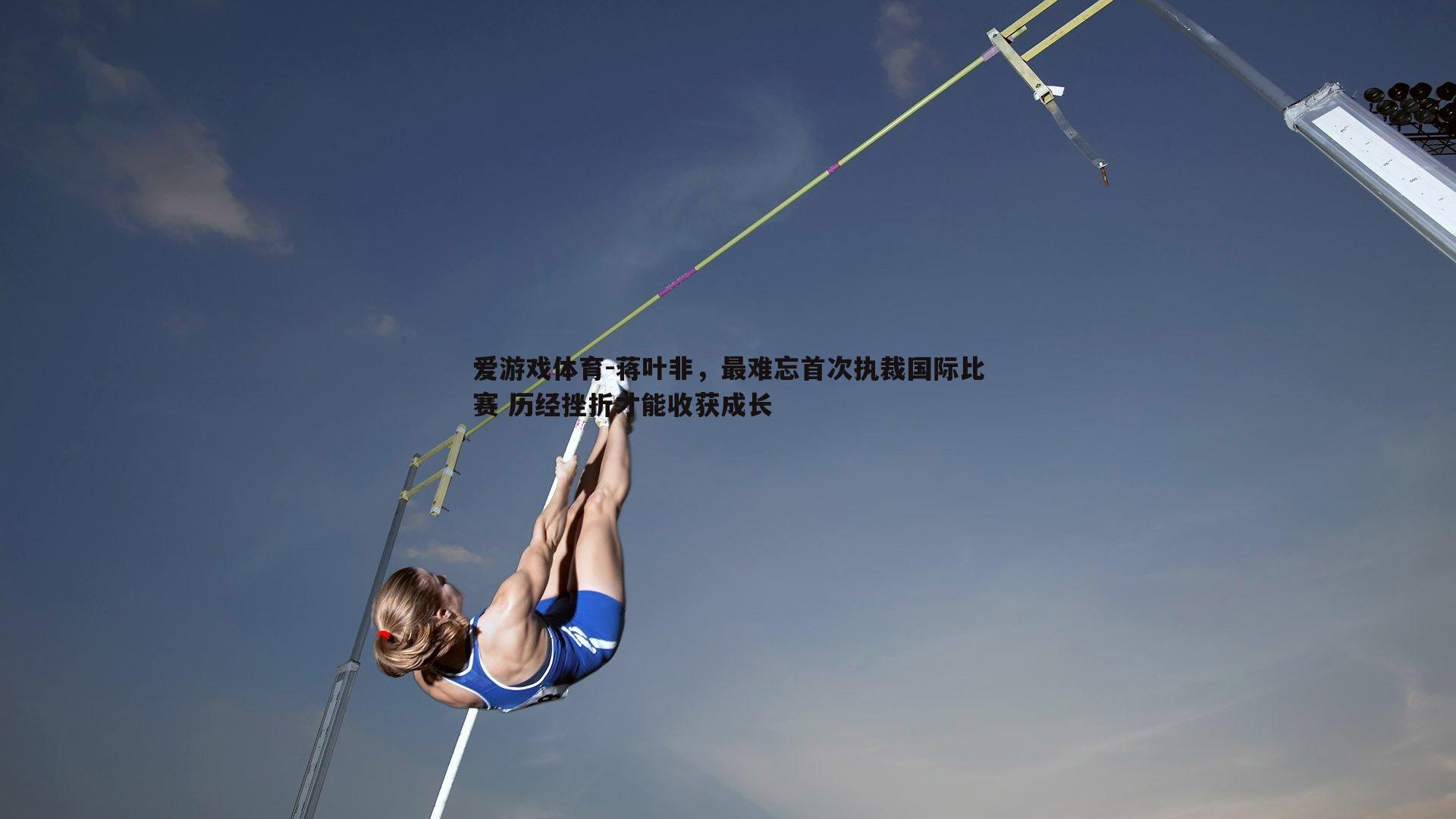 蒋叶非,最难忘首次执裁国际比赛 历经挫折才能收获成长